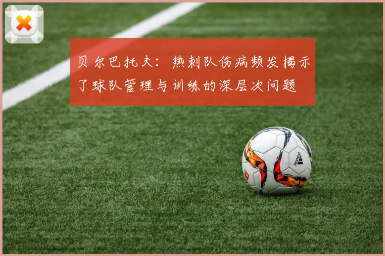 贝尔巴托夫：热刺队伤病频发揭示了球队管理与训练的深层次问题